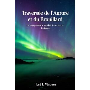 Vásquez, José Luis Traversée de l'aube et de la brume: Un voyage entre mystère, secrets et silence Vásquez, José Luis Traversée de l'aube et de la brume: Un voyage entre mystère, secrets et silence