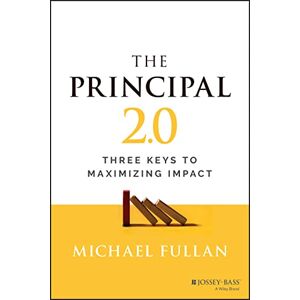 Fullan, Michael The Principal 2.0: Three Keys to Maximizing Impact Fullan, Michael The Principal 2.0: Three Keys to Maximizing Impact