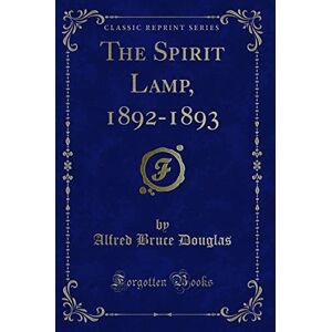 Douglas, Alfred Bruce The Spirit Lamp, 1892-1893 (Classic Reprint) Douglas, Alfred Bruce The Spirit Lamp, 1892-1893 (Classic Reprint)