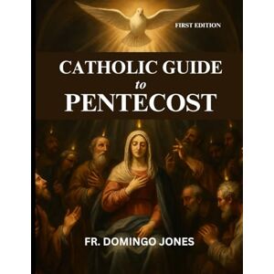 M. Jones, Fr. Domingo Catholic Guide To Pentecost: Discovering The Transforming Gifts Of the Holy Spirit And The Power Of Pentecost: 1 (Inspirational Catholic Teaching and Devotional for Catholics) M. Jones, Fr. Domingo Catholic Guide To Pentecost: Discovering The Transforming Gifts Of the Holy Spirit And The Power Of Pentecost: 1 (Inspirational Catholic Teaching and Devotional for Catholics)