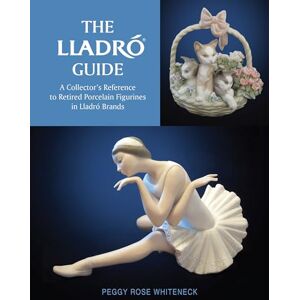 Peggy Rose Whiteneck The Lladro Guide: A Collector's Reference to Retired Porcelain Figurines in Lladro Brands: A Collector's Reference to Retired Porcelain Figurines in Lladró Brands Peggy Rose Whiteneck The Lladro Guide: A Collector's Reference to Retired Porcelain Figurines in Lladro Brands: A Collector's Reference to Retired Porcelain Figurines in Lladró Brands