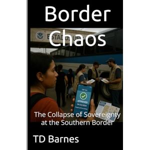 Barnes, TD Border Chaos: The Collapse of Sovereignty at the Southern Border (The Potomac Swamp) Barnes, TD Border Chaos: The Collapse of Sovereignty at the Southern Border (The Potomac Swamp)