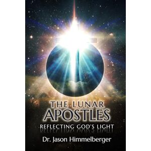 Himmelberger, Dr. Jason The Lunar Apostles: Reflecting God's Light Himmelberger, Dr. Jason The Lunar Apostles: Reflecting God's Light