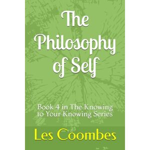 Coombes, Les The Philosophy of Self: A Journey of Self Discovery Inner Truth A Journey of Silence Presence Transformative Inner Journey Living for Self ... to Your Knowing: A Journey of Self Discovery) Coombes, Les The Philosophy of Self: A Journey of Self Discovery Inner Truth A Journey of Silence Presence Transformative Inner Journey Living for Self ... to Your Knowing: A Journey of Self Discovery)