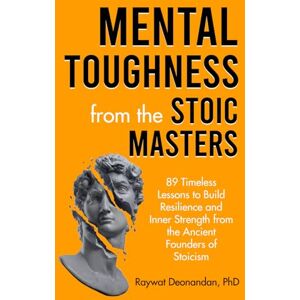 Deonandan, Raywat Mental Toughness from the Stoic Masters: 89 Timeless Lessons to Build Resilience and Inner Strength from the Ancient Founders of Stoicism (Modern Wisdom) Deonandan, Raywat Mental Toughness from the Stoic Masters: 89 Timeless Lessons to Build Resilience and Inner Strength from the Ancient Founders of Stoicism (Modern Wisdom)