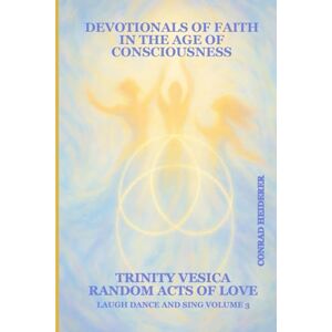 HEIDERER, CONRAD DEVOTIONALS OF FAITH IN THE AGE OF CONSCIOUSNESS LAUGH, DANCE, SING: RANDOM ACTS OF LOVE CONNECTIONS OF THE DIVINE TRINITY VESICA-VOLUME 3 QUOTABLE NOTABLE HEIDERER, CONRAD DEVOTIONALS OF FAITH IN THE AGE OF CONSCIOUSNESS LAUGH, DANCE, SING: RANDOM ACTS OF LOVE CONNECTIONS OF THE DIVINE TRINITY VESICA-VOLUME 3 QUOTABLE NOTABLE