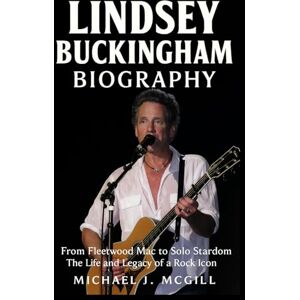 McGill, Michael J. Lindsey Buckingham Biography: From Fleetwood Mac to Solo Stardom – The Life and Legacy of a Rock Icon McGill, Michael J. Lindsey Buckingham Biography: From Fleetwood Mac to Solo Stardom – The Life and Legacy of a Rock Icon