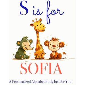 Press, LBB S is for Sofia: A Personalized Alphabet Book Just for You! Press, LBB S is for Sofia: A Personalized Alphabet Book Just for You!
