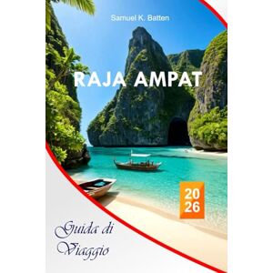 Batten, Samuel K Raja Ampat Guida di viaggio 2026: Esplora la ricca cultura papuana dell'Indonesia, i segreti delle immersioni, le attrazioni, le avventure, con l'itinerario perfetto di Insider Batten, Samuel K Raja Ampat Guida di viaggio 2026: Esplora la ricca cultura papuana dell'Indonesia, i segreti delle immersioni, le attrazioni, le avventure, con l'itinerario perfetto di Insider