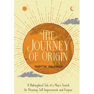 Waldman, Valentin The Journey of Origin: A Philosophical Tale of a Man’s Search for Meaning, Self Improvement, and Purpose (Metanoia Series) Waldman, Valentin The Journey of Origin: A Philosophical Tale of a Man’s Search for Meaning, Self Improvement, and Purpose (Metanoia Series)