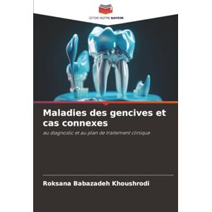 Khoushrodi, Roksana Babazadeh Maladies des gencives et cas connexes: au diagnostic et au plan de traitement clinique Khoushrodi, Roksana Babazadeh Maladies des gencives et cas connexes: au diagnostic et au plan de traitement clinique