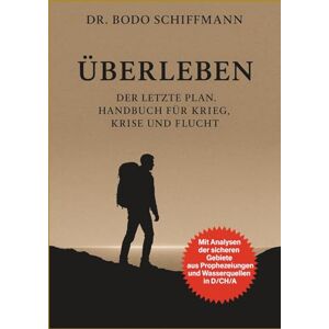 Schiffmann, Dr. Bodo Überleben Der letzte Plan: Handbuch für Krieg, Krise und Flucht Schiffmann, Dr. Bodo Überleben Der letzte Plan: Handbuch für Krieg, Krise und Flucht