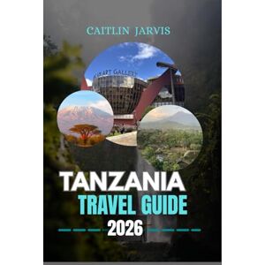 JARVIS, CAITLIN TANZANIA TRAVEL GUIDE 2026: “Explore the Heart of East Africa – Safaris, Islands, Mountains, and Cultures That Redefine Adventure” JARVIS, CAITLIN TANZANIA TRAVEL GUIDE 2026: “Explore the Heart of East Africa – Safaris, Islands, Mountains, and Cultures That Redefine Adventure”