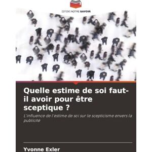 Exler, Yvonne Quelle estime de soi faut-il avoir pour être sceptique ?: L'influence de l'estime de soi sur le scepticisme envers la publicité Exler, Yvonne Quelle estime de soi faut-il avoir pour être sceptique ?: L'influence de l'estime de soi sur le scepticisme envers la publicité
