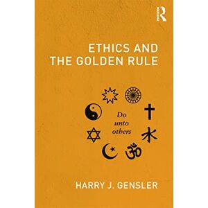 Gensler, Harry J Ethics and the Golden Rule Gensler, Harry J Ethics and the Golden Rule