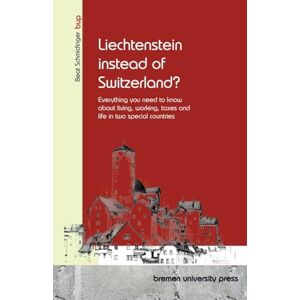 Schmidinger, Beat Liechtenstein instead of Switzerland?: Everything you need to know about living, working, taxes and life in two special countries Schmidinger, Beat Liechtenstein instead of Switzerland?: Everything you need to know about living, working, taxes and life in two special countries