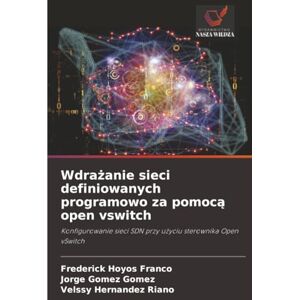 HOYOS FRANCO, FREDERICK Wdrażanie sieci definiowanych programowo za pomocą open vswitch: Konfigurowanie sieci SDN przy użyciu sterownika Open vSwitch: Konfigurowanie sieci SDN przy u¿yciu sterownika Open vSwitch HOYOS FRANCO, FREDERICK Wdrażanie sieci definiowanych programowo za pomocą open vswitch: Konfigurowanie sieci SDN przy użyciu sterownika Open vSwitch: Konfigurowanie sieci SDN przy u¿yciu sterownika Open vSwitch