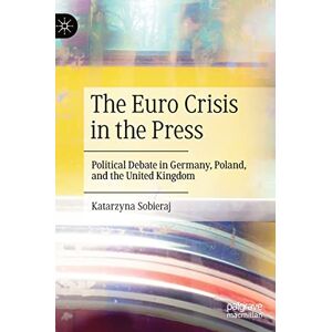 Sobieraj, Katarzyna The Euro Crisis in the Press: Political Debate in Germany, Poland, and the United Kingdom Sobieraj, Katarzyna The Euro Crisis in the Press: Political Debate in Germany, Poland, and the United Kingdom