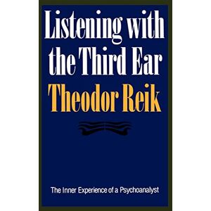 Theodor, Reik Listening With the Third Ear: The Inner Experience of a Psychoanalyst Theodor, Reik Listening With the Third Ear: The Inner Experience of a Psychoanalyst