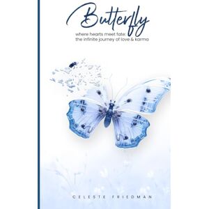 Friedman, Celeste Butterfly: Where Hearts Meet Fate: The Infinite Journey Of Love & Karma Friedman, Celeste Butterfly: Where Hearts Meet Fate: The Infinite Journey Of Love & Karma