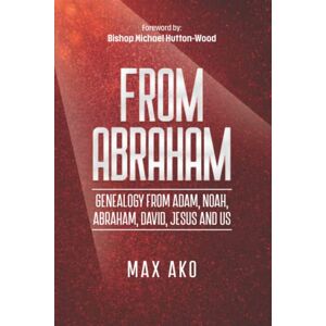 Ako, Max From Abraham: Journeys through the Bible covering the Old Testament, the Silent Period and the Ministry of Jesus till today Ako, Max From Abraham: Journeys through the Bible covering the Old Testament, the Silent Period and the Ministry of Jesus till today