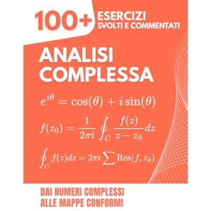 Mabilar, Alex Analisi Complessa: Oltre 100 Esercizi Svolti per Padroneggiare le Funzioni Complesse e le loro Applicazioni, dai Numeri Complessemi alle Mappe Conformi Mabilar, Alex Analisi Complessa: Oltre 100 Esercizi Svolti per Padroneggiare le Funzioni Complesse e le loro Applicazioni, dai Numeri Complessemi alle Mappe Conformi