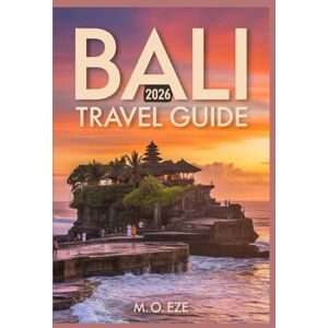 Eze, M. O. BALI 2026 Travel Guide: A Journey Across The Island’s Past, Present & Future In Indonesia Eze, M. O. BALI 2026 Travel Guide: A Journey Across The Island’s Past, Present & Future In Indonesia