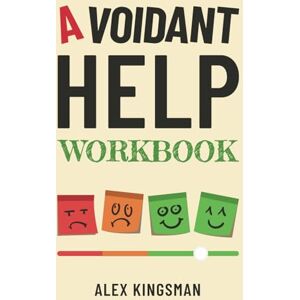 Kingsman, Alex Avoidant Help Workbook: Healing the Distance with Easy and Practical Everyday Exercises for Dismissive Avoidant Attachment Style (Quest to Secure Attachment Series) Kingsman, Alex Avoidant Help Workbook: Healing the Distance with Easy and Practical Everyday Exercises for Dismissive Avoidant Attachment Style (Quest to Secure Attachment Series)