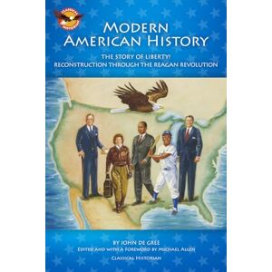 De Gree, John Modern American History: The Story of Liberty! Reconstruction through the Reagan Revolution De Gree, John Modern American History: The Story of Liberty! Reconstruction through the Reagan Revolution