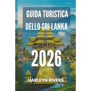 RIVERS, HARLEYN GUIDA TURISTICA DELLO SRI LANKA 2026: "Isola Paradiso: Scopri la Perla dell'Oceano Indiano RIVERS, HARLEYN GUIDA TURISTICA DELLO SRI LANKA 2026: "Isola Paradiso: Scopri la Perla dell'Oceano Indiano