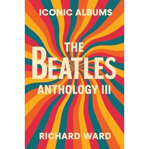Ward, Richard Iconic Albums The Beatles Anthology III Ward, Richard Iconic Albums The Beatles Anthology III