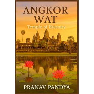 PANDYA, PRANAV ANGKOR WAT Temple of Eternity PANDYA, PRANAV ANGKOR WAT Temple of Eternity