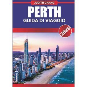 CHANG, JUDITH PERTH GUIDA DI VIAGGIO 2026: Sole, mare e vita cittadina: esplora le spiagge incontaminate di Perth, la vibrante cultura e le meraviglie naturali dell'Australia occidentale CHANG, JUDITH PERTH GUIDA DI VIAGGIO 2026: Sole, mare e vita cittadina: esplora le spiagge incontaminate di Perth, la vibrante cultura e le meraviglie naturali dell'Australia occidentale