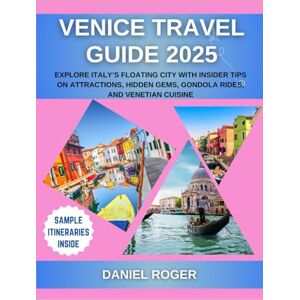Roger, Daniel Venice Travel Guide 2025: Explore Italy’s Floating City with Insider Tips on Attractions, Hidden Gems, Gondola Rides, and Venetian Cuisine (Wanderlust Chronicles Travel Guide Series) Roger, Daniel Venice Travel Guide 2025: Explore Italy’s Floating City with Insider Tips on Attractions, Hidden Gems, Gondola Rides, and Venetian Cuisine (Wanderlust Chronicles Travel Guide Series)