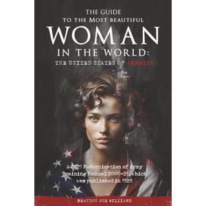 Williams, Brandon Joe The Guide to the Most Beautiful Woman in the World: The United States of America: A 2025 Modernization of Army Training Manual 2000-25, which was published in 1928 Williams, Brandon Joe The Guide to the Most Beautiful Woman in the World: The United States of America: A 2025 Modernization of Army Training Manual 2000-25, which was published in 1928
