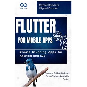 Farmer, Miguel Flutter for Mobile Apps: Create Stunning Apps for Android and iOS: A Complete Guide to Building Cross-Platform Apps with Flutter Farmer, Miguel Flutter for Mobile Apps: Create Stunning Apps for Android and iOS: A Complete Guide to Building Cross-Platform Apps with Flutter
