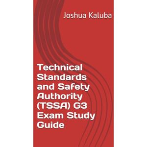Kaluba, Joshua Technical Standards and Safety Authority (TSSA) G3 Exam Study Guide Kaluba, Joshua Technical Standards and Safety Authority (TSSA) G3 Exam Study Guide