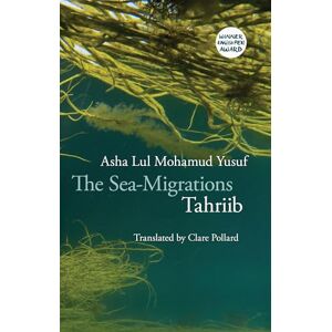 Asha Lul Mohamud Yusuf;Translated by Clare Pollard with Mohamed Xasan 'Alto' & Said Jama Hussein The Sea-Migrations: Tahriib Asha Lul Mohamud Yusuf;Translated by Clare Pollard with Mohamed Xasan 'Alto' & Said Jama Hussein The Sea-Migrations: Tahriib