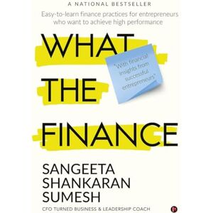Sangeeta Shankaran Sumesh What the Finance: Easy-to-learn finance practices for entrepreneurs who want to achieve high performance Sangeeta Shankaran Sumesh What the Finance: Easy-to-learn finance practices for entrepreneurs who want to achieve high performance