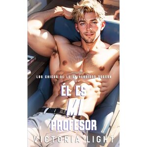 Light, Victoria Él es mi Profesor: Un Romance Gay entre Estudiante y Profesor (Los Chicos de la Universidad Dogson) Light, Victoria Él es mi Profesor: Un Romance Gay entre Estudiante y Profesor (Los Chicos de la Universidad Dogson)