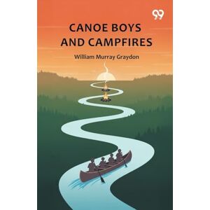 Graydon, William Murray Canoe Boys And CampfiresOr, Adventures On Winding Waters (Edition1) Graydon, William Murray Canoe Boys And CampfiresOr, Adventures On Winding Waters (Edition1)