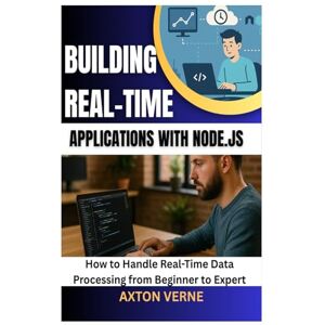 Verne, Axton Building Real-Time Applications with Node.js: How to Handle Real-Time Data Processing from Beginner to Expert Verne, Axton Building Real-Time Applications with Node.js: How to Handle Real-Time Data Processing from Beginner to Expert