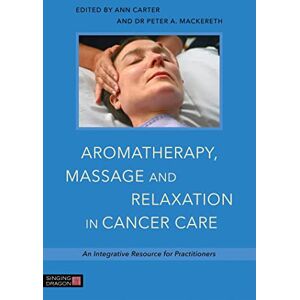 Aromatherapy, Massage and Relaxation in Cancer Care: An Integrative Resource for Practitioners Aromatherapy, Massage and Relaxation in Cancer Care: An Integrative Resource for Practitioners