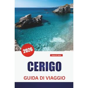 Askew, Dwayne B. CERIGO GUIDA DI VIAGGIO 2026: Le migliori cose da fare, le spiagge, la cucina locale, i sentieri escursionistici e i consigli di viaggio per esplorare l'isola nascosta della Grecia Askew, Dwayne B. CERIGO GUIDA DI VIAGGIO 2026: Le migliori cose da fare, le spiagge, la cucina locale, i sentieri escursionistici e i consigli di viaggio per esplorare l'isola nascosta della Grecia