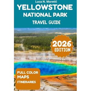 N. Moretti, Luca Yellowstone National Park Travel Guide 2026: Journey through Yellowstone’s iconic geysers, abundant wildlife, and scenic trails featuring detailed ... for the perfect national park adventure. N. Moretti, Luca Yellowstone National Park Travel Guide 2026: Journey through Yellowstone’s iconic geysers, abundant wildlife, and scenic trails featuring detailed ... for the perfect national park adventure.
