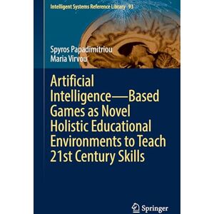 Papadimitriou, Spyros Artificial Intelligence―Based Games as Novel Holistic Educational Environments to Teach 21st Century Skills: 93 (Intelligent Systems Reference Library, 93) Papadimitriou, Spyros Artificial Intelligence―Based Games as Novel Holistic Educational Environments to Teach 21st Century Skills: 93 (Intelligent Systems Reference Library, 93)