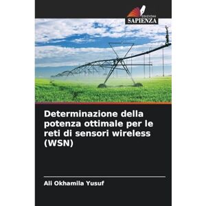 Yusuf, Ali Okhamila Determinazione della potenza ottimale per le reti di sensori wireless (WSN) Yusuf, Ali Okhamila Determinazione della potenza ottimale per le reti di sensori wireless (WSN)