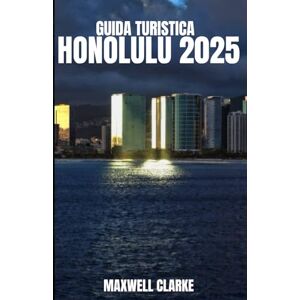 CLARKE, MAXWELL GUIDA TURISTICA HONOLULU 2025: Le cose migliori da fare, le spiagge più belle, dove alloggiare, cosa mangiare e consigli di viaggio per esplorare Honolulu, Hawaii nel 2025. CLARKE, MAXWELL GUIDA TURISTICA HONOLULU 2025: Le cose migliori da fare, le spiagge più belle, dove alloggiare, cosa mangiare e consigli di viaggio per esplorare Honolulu, Hawaii nel 2025.