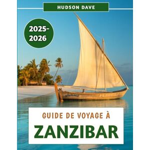 Dave, Hudson Guide De Voyage À Zanzibar 2025-2026: Votre compagnon essentiel pour explorer les plages, la culture et l'aventure de Zanzibar Dave, Hudson Guide De Voyage À Zanzibar 2025-2026: Votre compagnon essentiel pour explorer les plages, la culture et l'aventure de Zanzibar