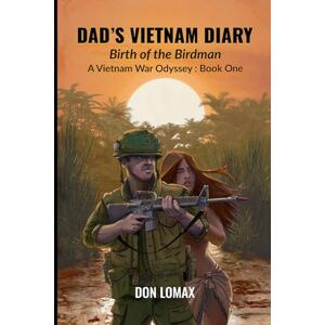 Lomax, Don DAD'S VIETNAM WAR DIARY: Birth of the Birdman--A Vietnam War Odyssey--Book one Lomax, Don DAD'S VIETNAM WAR DIARY: Birth of the Birdman--A Vietnam War Odyssey--Book one